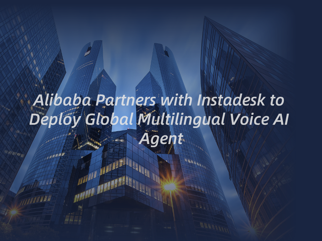 Alibaba Partners with Instadesk to Deploy Global Multilingual Voice AI Agent, Achieving 2.6×Lead Growth